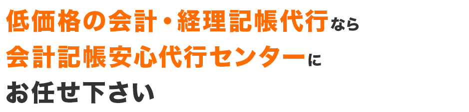 低価格の会計・経理記帳代行なら、会計記帳安心代行センターにお任せ下さい